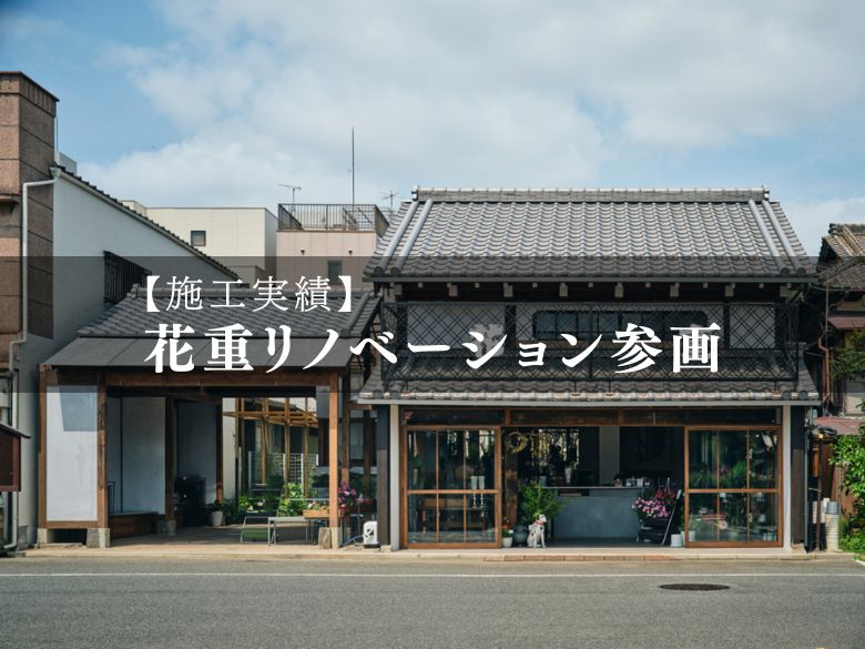 【施工実績】花重リノベーションに参画しました｜創業150年の歴史ある建物を未来へつなぐ
